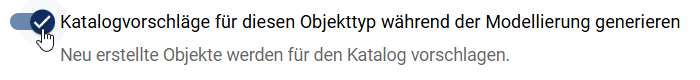 Der Screenshot zeigt den Umlegeschalter "Katalogvorschläge für diesen Objekttyp während der Modellierung generieren" in der Kachel "Katalog" in der Administration.